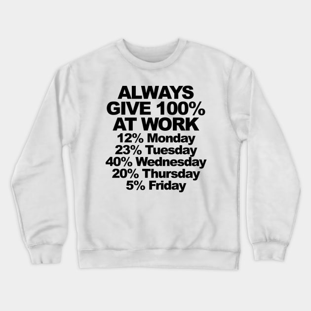 ALWAYS GIVE 100% AT WORK Crewneck Sweatshirt by TheCosmicTradingPost